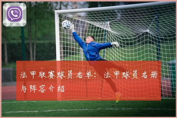 法甲联赛球员名单：法甲球员名册与阵容介绍