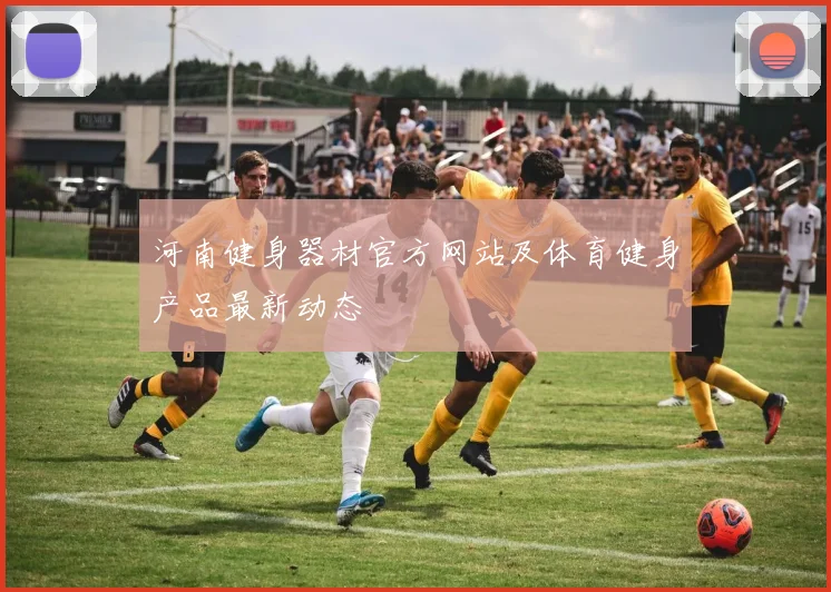 河南健身器材官方网站及体育健身产品最新动态